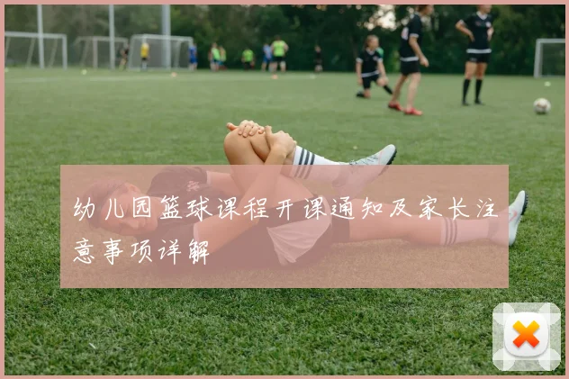 幼儿园篮球课程开课通知及家长注意事项详解
